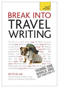 Title: Break Into Travel Writing: How to write engaging and vivid travel writing and journalism, Author: Beth Blair