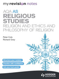 Title: My Revision Notes: AQA AS Religious Studies: Religion and Ethics and Philosophy of Religion, Author: Richard Gray