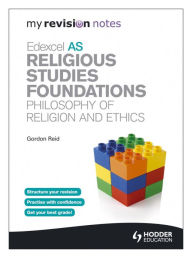 Title: My Revision Notes: Edexcel AS Religious Studies Foundations: Philosophy of Religion and Ethics, Author: Gordon Reid