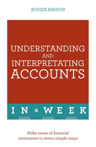 Title: Understanding And Interpreting Accounts In A Week: Make Sense Of Financial Statements In Seven Simple Steps, Author: Roger Mason