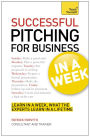 Successful Pitching For Business In A Week: Teach Yourself