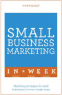 Small Business Marketing In A Week: Marketing Strategies For Small Businesses In Seven Simple Steps