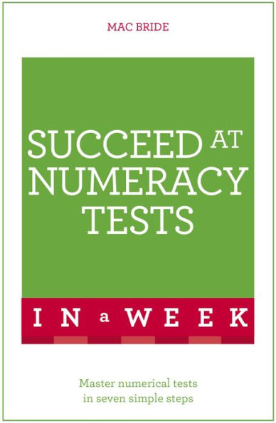 Succeed At Numeracy Tests In A Week: Master Numerical Tests In Seven Simple Steps