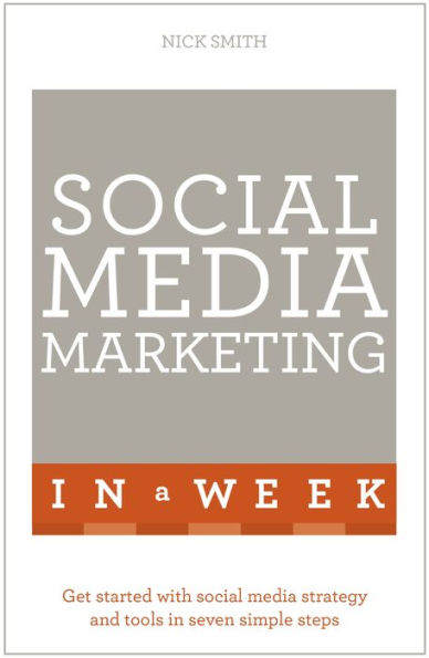 Social Media Marketing In A Week: Create Your Successful Social Media Strategy In Just Seven Days