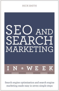 Title: SEO And Search Marketing In A Week: Search Engine Optimization And Search Engine Marketing Made Easy In Seven Simple Steps, Author: Nick Smith