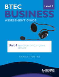 Title: BTEC First Business Level 2 Assessment Guide: Unit 4 Principles of Customer Service, Author: Carole Trotter