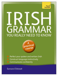 Title: Irish Grammar You Really Need to Know: Teach Yourself, Author: Éamonn Ó'Dónaill