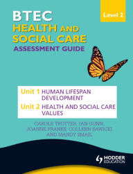 Title: BTEC First Health and Social Care Level 2 Assessment Guide: Unit 1 Human Lifespan Development & Unit 2 Health and Social Care Values, Author: Ian Gunn