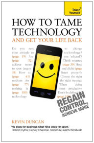 Title: How to Tame Technology and Get Your Life Back: Teach Yourself, Author: Kevin Duncan