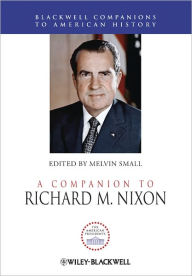 Title: A Companion to Richard M. Nixon / Edition 1, Author: Melvin Small