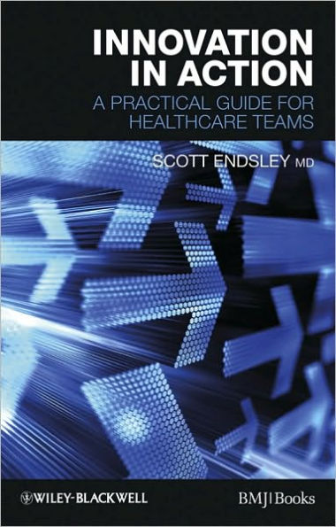 Innovation in Action: A Practical Guide for Healthcare Teams / Edition 1