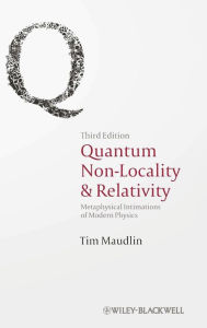 Title: Quantum Non-Locality and Relativity: Metaphysical Intimations of Modern Physics / Edition 3, Author: Tim Maudlin