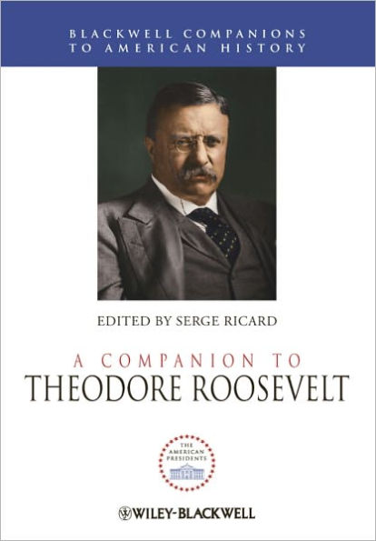 A Companion to Theodore Roosevelt / Edition 1