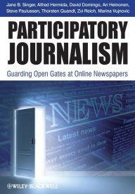Title: Participatory Journalism: Guarding Open Gates at Online Newspapers / Edition 1, Author: Jane B. Singer