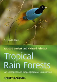 Title: Tropical Rain Forests: An Ecological and Biogeographical Comparison / Edition 2, Author: Richard T. Corlett