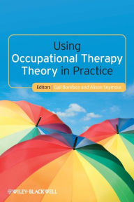 Title: Using Occupational Therapy Theory in Practice / Edition 1, Author: Gail Boniface