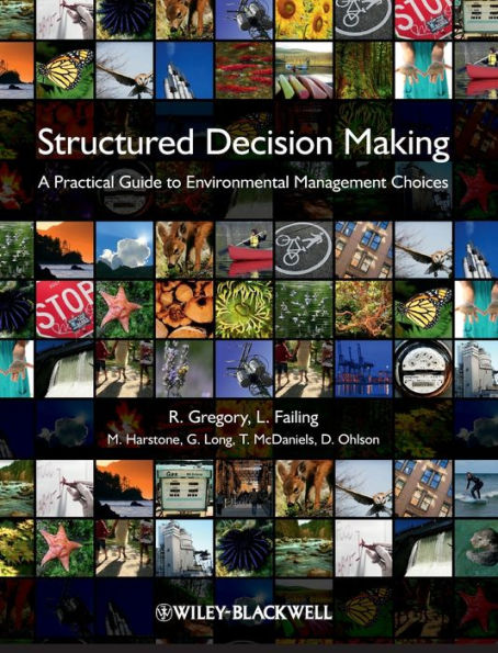 Structured Decision Making: A Practical Guide to Environmental Management Choices / Edition 1