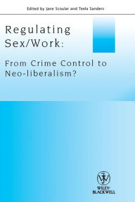 Title: Regulating Sex / Work: From Crime Control to Neo-liberalism? / Edition 1, Author: Jane Scoular