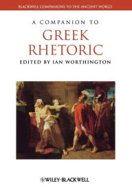 Title: A Companion to Greek Rhetoric / Edition 1, Author: Ian Worthington