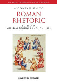 Title: A Companion to Roman Rhetoric / Edition 1, Author: William Dominik