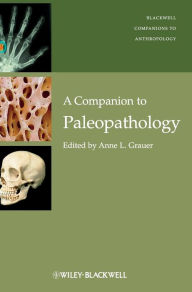 Title: A Companion to Paleopathology / Edition 1, Author: Anne L. Grauer