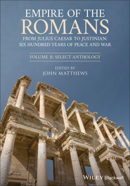 Empire of the Romans: From Julius Caesar to Justinian: Six Hundred Years Peace and War, Volume II: Select Anthology