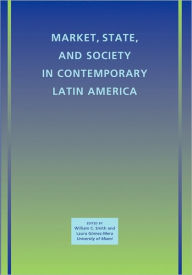 Title: Market, State, and Society in Contemporary Latin America / Edition 1, Author: William C. Smith