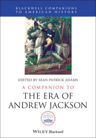 Title: A Companion to the Era of Andrew Jackson, Author: Sean Patrick Adams
