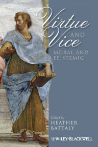 Title: Virtue and Vice, Moral and Epistemic / Edition 1, Author: Heather Battaly