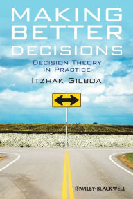 Title: Making Better Decisions: Decision Theory in Practice / Edition 1, Author: Itzhak Gilboa