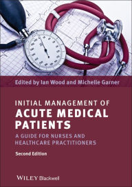 Title: Initial Management of Acute Medical Patients: A Guide for Nurses and Healthcare Practitioners / Edition 2, Author: Ian Wood