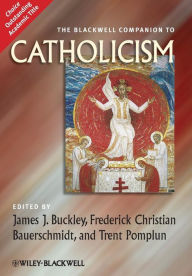 Title: The Blackwell Companion to Catholicism / Edition 1, Author: James J. Buckley