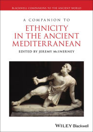 Title: A Companion to Ethnicity in the Ancient Mediterranean / Edition 1, Author: Jeremy McInerney