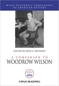 Title: A Companion to Woodrow Wilson / Edition 1, Author: Ross A. Kennedy