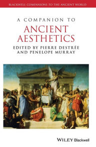 Title: A Companion to Ancient Aesthetics / Edition 1, Author: Pierre Destrée