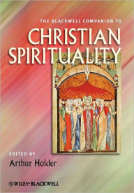 Title: The Blackwell Companion to Christian Spirituality / Edition 1, Author: Arthur Holder