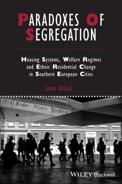 Paradoxes of Segregation: Housing Systems, Welfare Regimes and Ethnic Residential Change in Southern European Cities / Edition 1