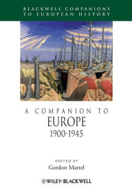 Title: A Companion to Europe, 1900 - 1945 / Edition 1, Author: Gordon Martel