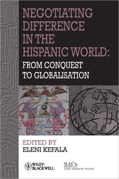 Negotiating Difference in the Hispanic World: From Conquest to Globalisation / Edition 1