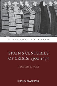 Title: Spain's Centuries of Crisis: 1300 - 1474 / Edition 1, Author: Teofilo F. Ruiz