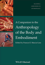 Title: A Companion to the Anthropology of the Body and Embodiment, Author: Frances E. Mascia-Lees