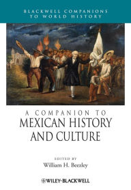 Title: A Companion to Mexican History and Culture, Author: William H. Beezley