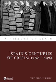 Title: Spain's Centuries of Crisis: 1300 - 1474, Author: Teofilo F. Ruiz