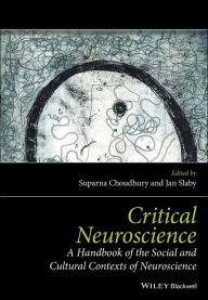 Title: Critical Neuroscience: A Handbook of the Social and Cultural Contexts of Neuroscience, Author: Suparna Choudhury