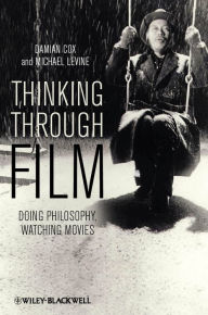 Title: Thinking Through Film: Doing Philosophy, Watching Movies, Author: Damian Cox