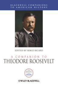 Title: A Companion to Theodore Roosevelt, Author: Serge Ricard