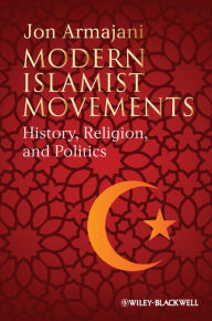 Title: Modern Islamist Movements: History, Religion, and Politics, Author: Jon Armajani