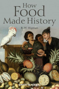 Title: How Food Made History, Author: B. W. Higman