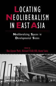 Title: Locating Neoliberalism in East Asia: Neoliberalizing Spaces in Developmental States, Author: Bae-Gyoon Park