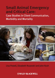 Title: Small Animal Emergency and Critical Care: Case Studies in Client Communication, Morbidity and Mortality, Author: Lisa Powell